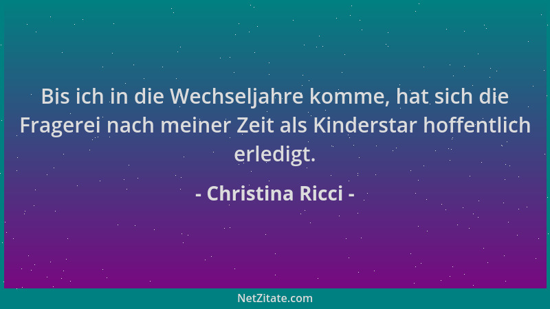Christina Ricci - Bis ich in die Wechseljahre komme, hat sich die Fragerei nach meiner Zeit als Kinderstar hoffentlich erle...