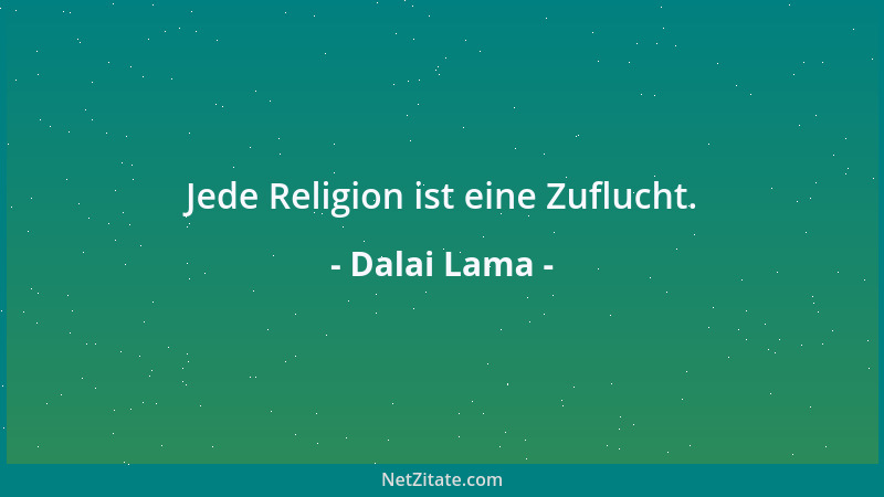 Dalai Lama - Jede Religion ist eine Zuflucht....