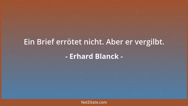 Erhard Blanck - Ein Brief errötet nicht. Aber er vergilbt....