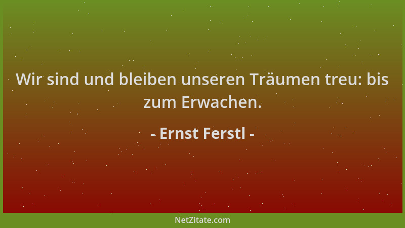 Ernst Ferstl - Wir sind und bleiben unseren Träumen treu: bis zum Erwachen....