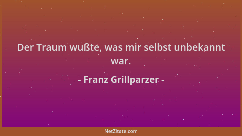 Franz Grillparzer - Der Traum wußte, was mir selbst unbekannt war....