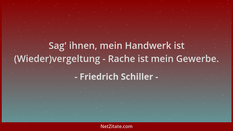 Friedrich Schiller - Sag ' ihnen, mein Handwerk ist (Wieder)vergeltung - Rache ist mein Gewerbe....