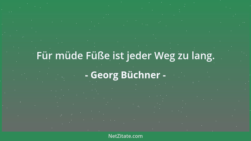 Georg Büchner - Für müde Füße ist jeder Weg zu lang....