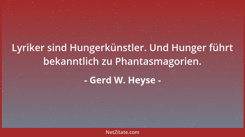 Gerd W. Heyse - Lyriker sind Hungerkünstler. Und Hunger führt bekanntlich zu Phantasmagorien....