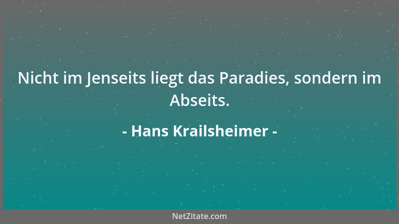 Hans Krailsheimer - Nicht im Jenseits liegt das Paradies, sondern im Abseits....