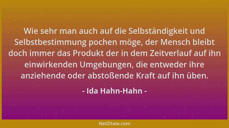 Ida Hahn-Hahn - Wie sehr man auch auf die Selbständigkeit und Selbstbestimmung pochen möge, der Mensch bleibt doch immer da...