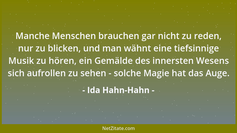 Ida Hahn-Hahn - Manche Menschen brauchen gar nicht zu reden, nur zu blicken, und man wähnt eine tiefsinnige Musik zu hören,...