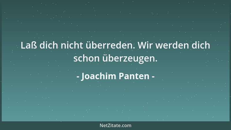 Joachim Panten - Laß dich nicht überreden. Wir werden dich schon überzeugen....