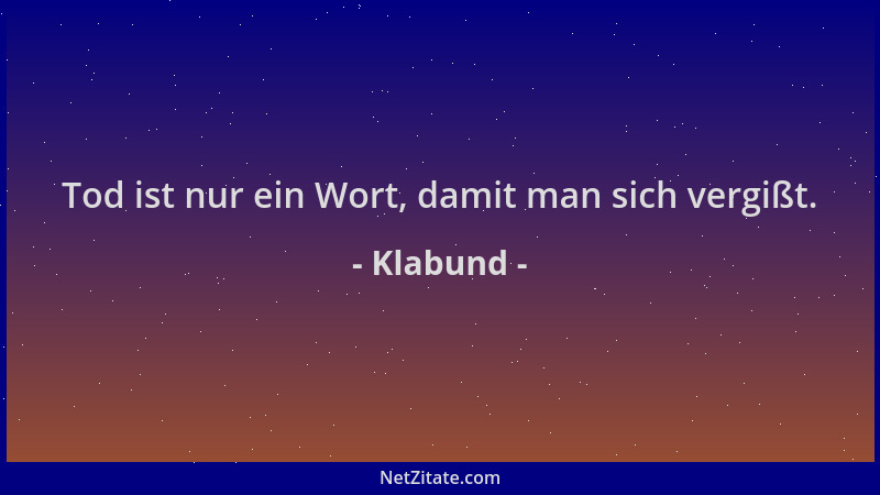 Klabund - Tod ist nur ein Wort, damit man sich vergißt....