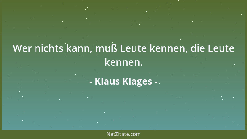 Klaus Klages - Wer nichts kann, muß Leute kennen, die Leute kennen....