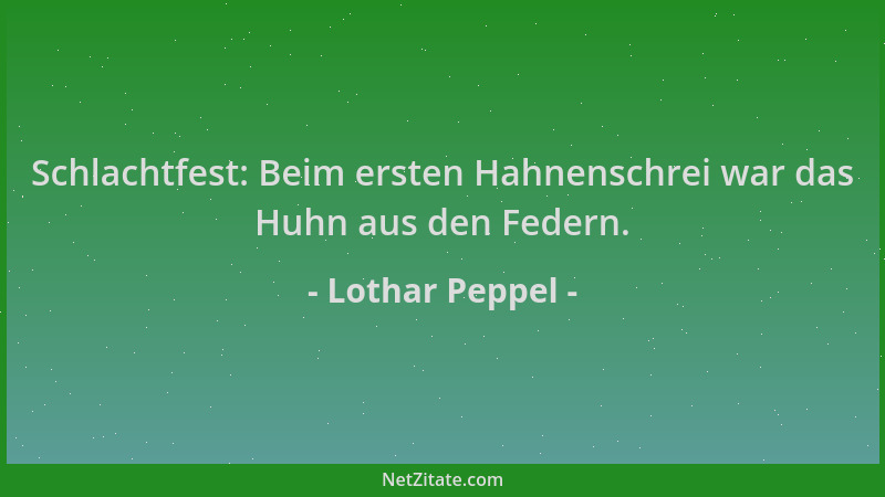 Lothar Peppel - Schlachtfest: Beim ersten Hahnenschrei war das Huhn aus den Federn....
