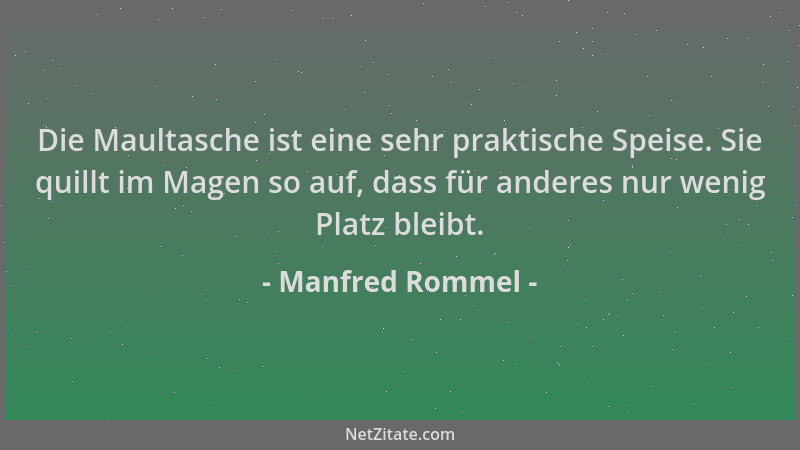 Manfred Rommel - Die Maultasche ist eine sehr praktische Speise. Sie quillt im Magen so auf, dass für anderes nur wenig Pla...