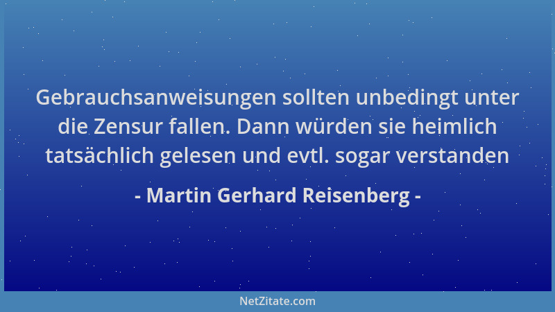 Martin Gerhard Reisenberg - Gebrauchsanweisungen sollten unbedingt unter die Zensur fallen. Dann würden sie heimlich tatsäc...