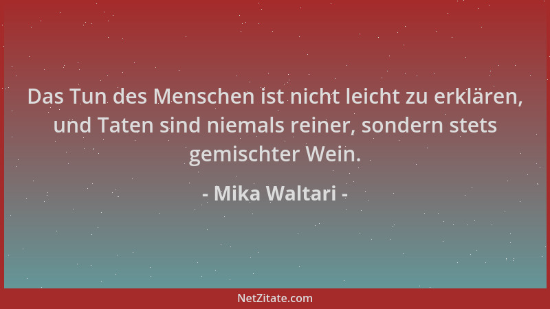 Mika Waltari - Das Tun des Menschen ist nicht leicht zu erklären, und Taten sind niemals reiner, sondern stets gemischter W...
