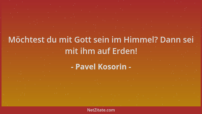 Pavel Kosorin - Möchtest du mit Gott sein im Himmel? Dann sei mit ihm auf Erden!...