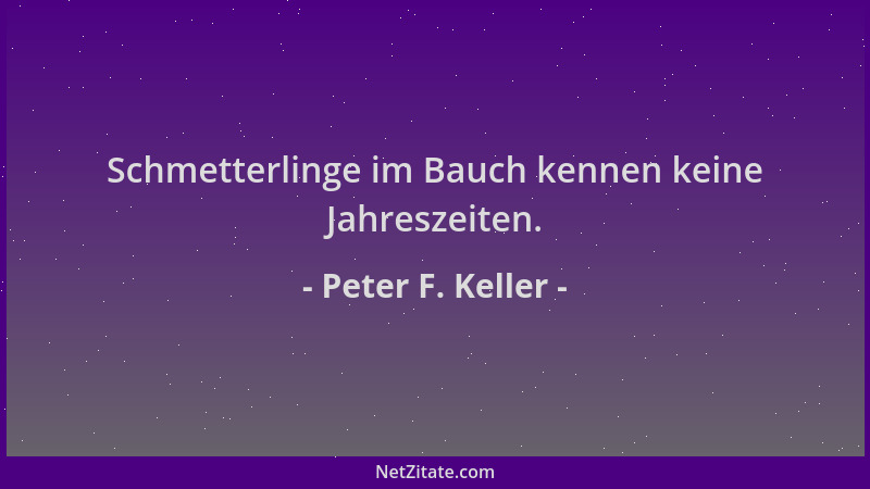 Peter F. Keller - Schmetterlinge im Bauch kennen keine Jahreszeiten....