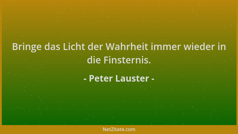 Peter Lauster - Bringe das Licht der Wahrheit immer wieder in die Finsternis....