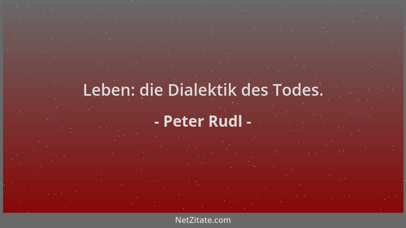 Peter Rudl - Leben: die Dialektik des Todes....