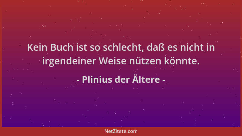 Plinius der Ältere - Kein Buch ist so schlecht, daß es nicht in irgendeiner Weise nützen könnte....