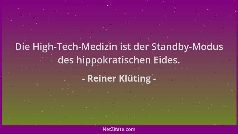 Reiner Klüting - Die High-Tech-Medizin ist der Standby-Modus des hippokratischen Eides....