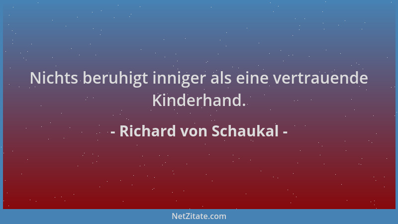 Richard von Schaukal - Nichts beruhigt inniger als eine vertrauende Kinderhand....