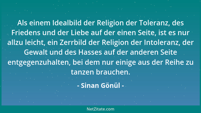 Sinan Gönül - Als einem Idealbild der Religion der Toleranz, des Friedens und der Liebe auf der einen Seite, ist es nur all...