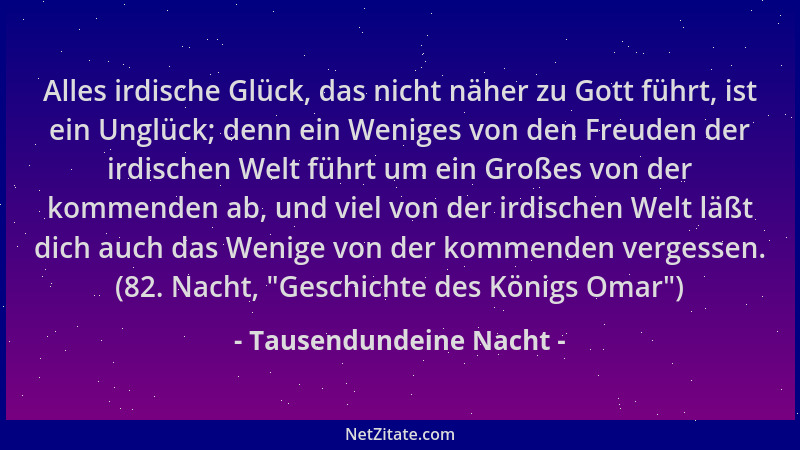 Tausendundeine Nacht - Alles irdische Glück, das nicht näher zu Gott führt, ist ein Unglück; denn ein Weniges von den Freud...