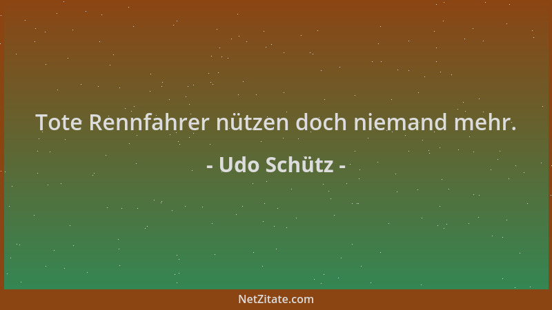 Udo Schütz - Tote Rennfahrer nützen doch niemand mehr....
