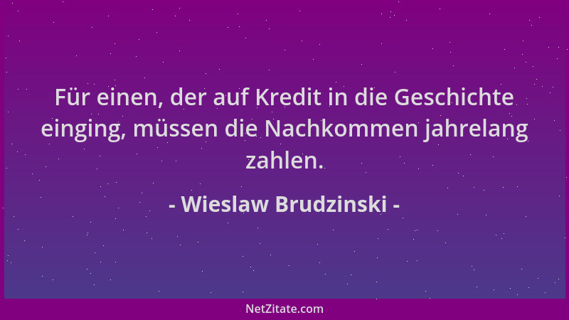 Wieslaw Brudzinski - Für einen, der auf Kredit in die Geschichte einging, müssen die Nachkommen jahrelang zahlen....