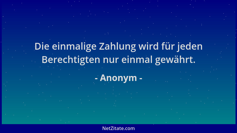 Anonym - Die einmalige Zahlung wird für jeden Berechtigten nur einmal gewährt....