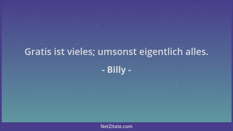 Billy - Gratis ist vieles; umsonst eigentlich alles....