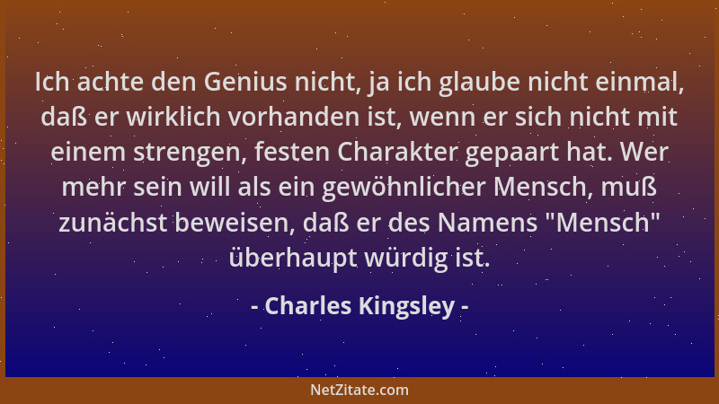 Charles Kingsley - Ich achte den Genius nicht, ja ich glaube nicht einmal, daß er wirklich vorhanden ist, wenn er sich nich...