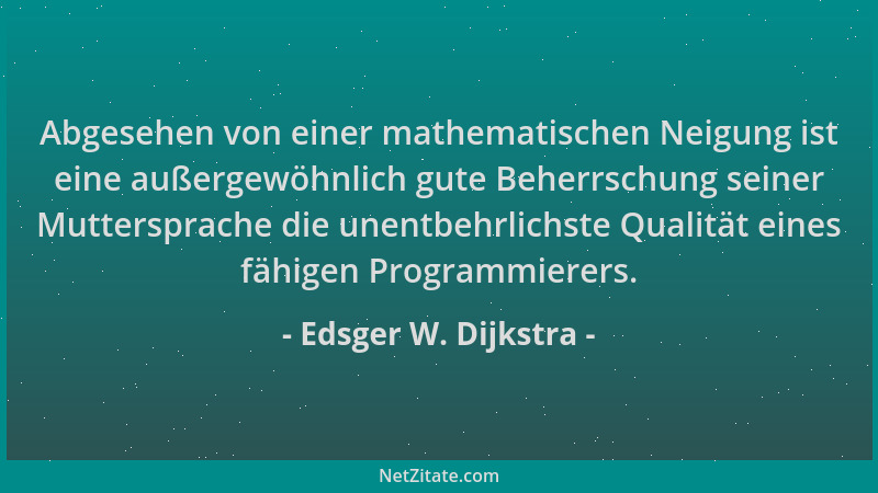 Edsger W. Dijkstra - Abgesehen von einer mathematischen Neigung ist eine außergewöhnlich gute Beherrschung seiner Mutterspr...