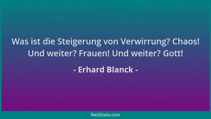 Erhard Blanck - Was ist die Steigerung von Verwirrung? Chaos! Und weiter? Frauen! Und weiter? Gott!...