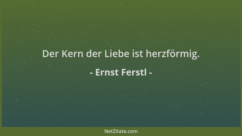 Ernst Ferstl - Der Kern der Liebe ist herzförmig....