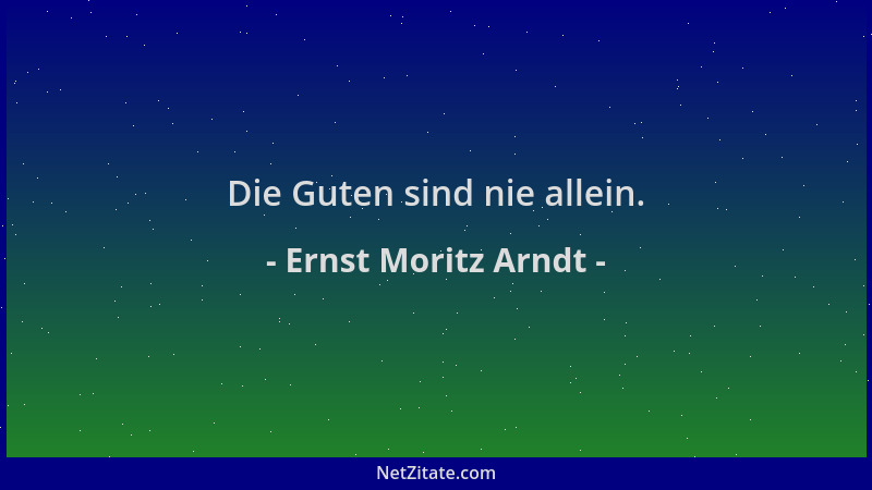 Ernst Moritz Arndt - Die Guten sind nie allein....