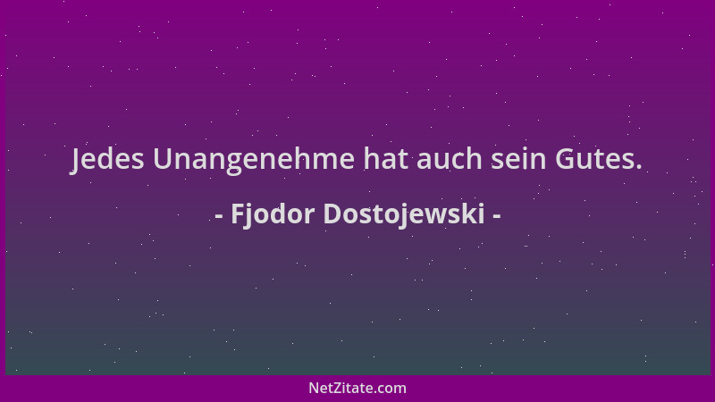 Fjodor Dostojewski - Jedes Unangenehme hat auch sein Gutes....
