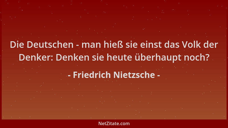 Friedrich Nietzsche - Die Deutschen - man hieß sie einst das Volk der Denker: Denken sie heute überhaupt noch?...