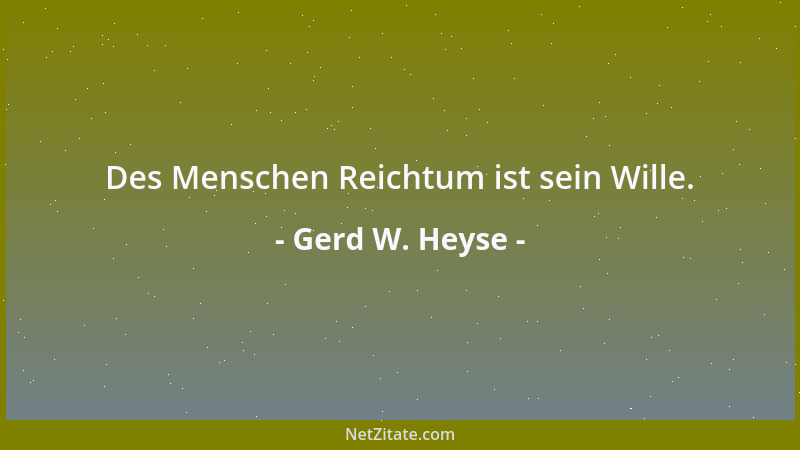 Gerd W. Heyse - Des Menschen Reichtum ist sein Wille....
