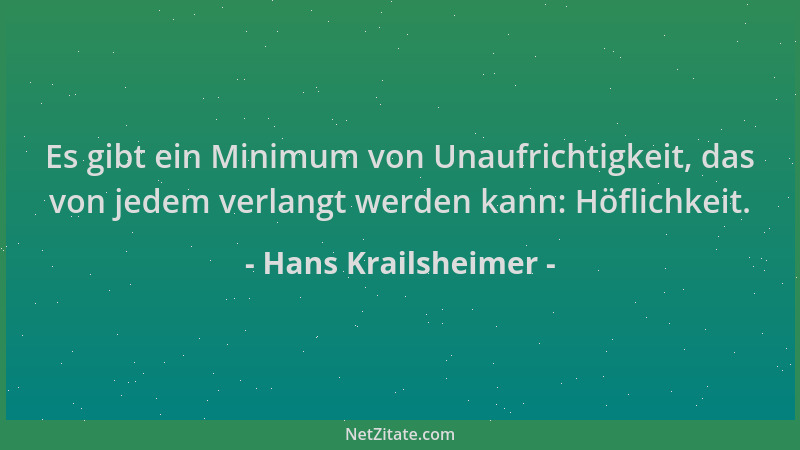Hans Krailsheimer - Es gibt ein Minimum von Unaufrichtigkeit, das von jedem verlangt werden kann: Höflichkeit....