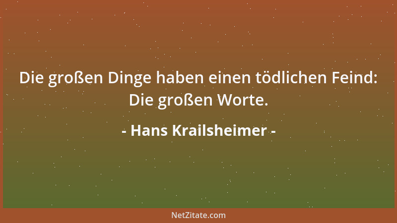 Hans Krailsheimer - Die großen Dinge haben einen tödlichen Feind: Die großen Worte....