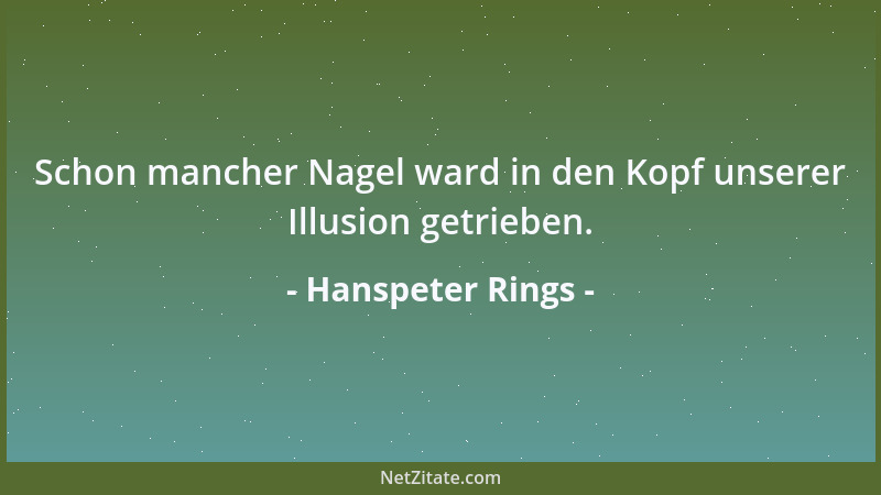 Hanspeter Rings - Schon mancher Nagel ward in den Kopf unserer Illusion getrieben....