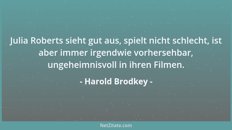 Harold Brodkey - Julia Roberts sieht gut aus, spielt nicht schlecht, ist aber immer irgendwie vorhersehbar, ungeheimnisvoll...