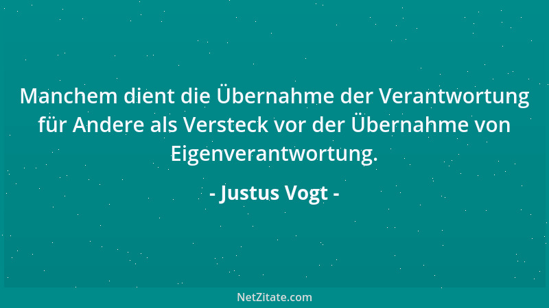 Justus Vogt - Manchem dient die Übernahme der Verantwortung für Andere als Versteck vor der Übernahme von Eigenverantwortun...