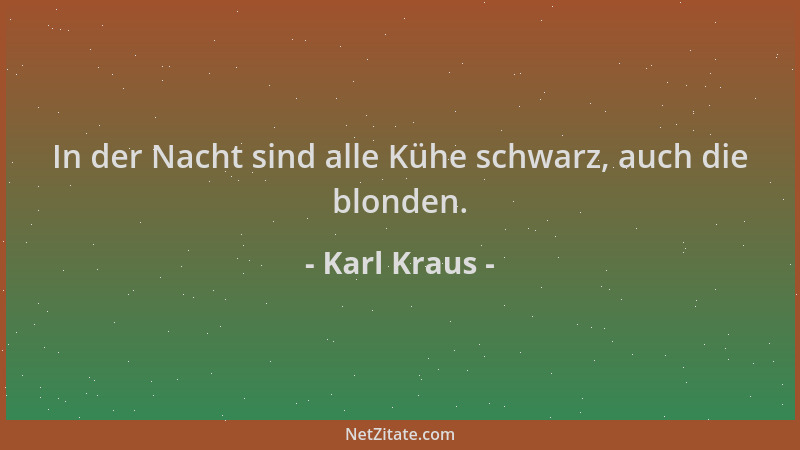 Karl Kraus - In der Nacht sind alle Kühe schwarz, auch die blonden....
