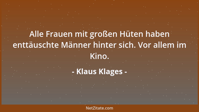 Klaus Klages - Alle Frauen mit großen Hüten haben enttäuschte Männer hinter sich. Vor allem im Kino....