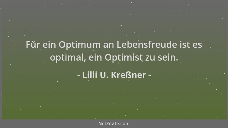 Lilli U. Kreßner - Für ein Optimum an Lebensfreude ist es optimal, ein Optimist zu sein....
