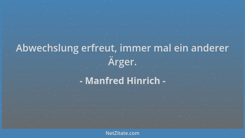 Manfred Hinrich - Abwechslung erfreut, immer mal ein anderer Ärger....