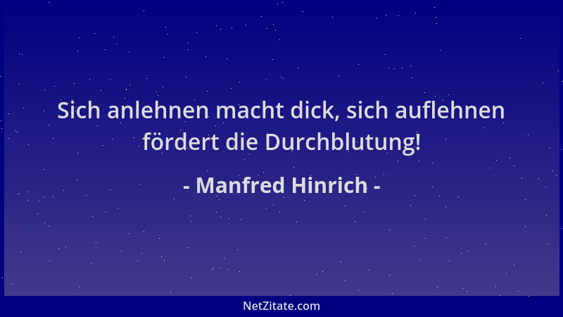 Manfred Hinrich - Sich anlehnen macht dick, sich auflehnen fördert die Durchblutung!...