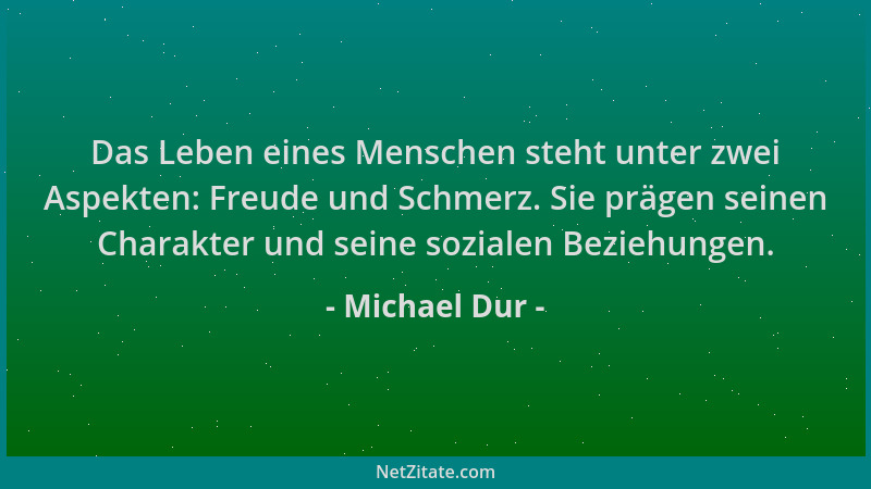 Michael Dur - Das Leben eines Menschen steht unter zwei Aspekten: Freude und Schmerz. Sie prägen seinen Charakter und seine...